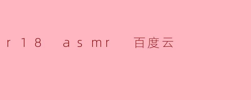 什么是“r18 asmr 百度云”?**